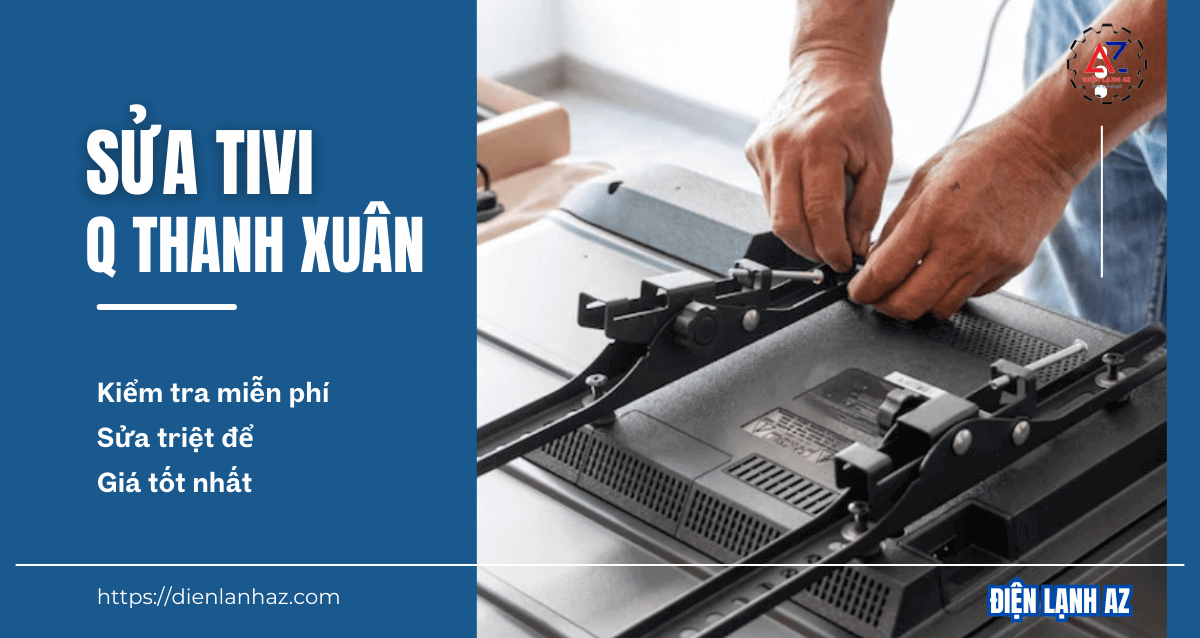 Chuyên sửa tivi tại Thanh Xuân – Sửa dứt điểm, có mặt ngay