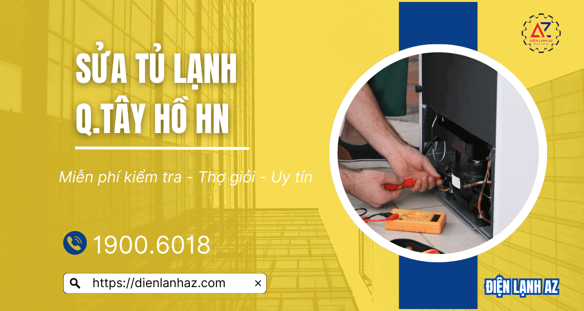 Chuyên sửa tủ lạnh Tây Hồ mọi lỗi, mọi hãng, cam kết hiệu quả