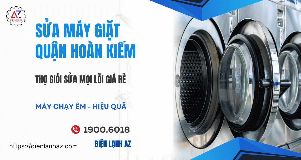 Sửa máy giặt quận Hoàn Kiếm – Nhanh, rẻ, thợ giỏi, bảo hành dài