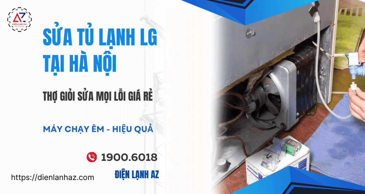 Sửa tủ lạnh LG tại nhà Hà Nội uy tín, đến ngay trong 30 phút